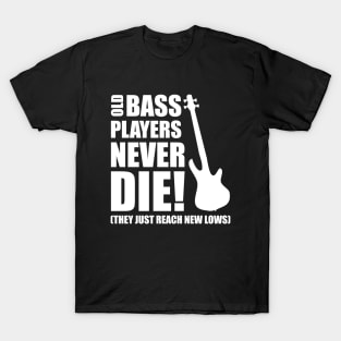 OLD BASS PLAYERS NEVER DIE! THEY JUST REACH NEW LOWS bassist gift T-Shirt